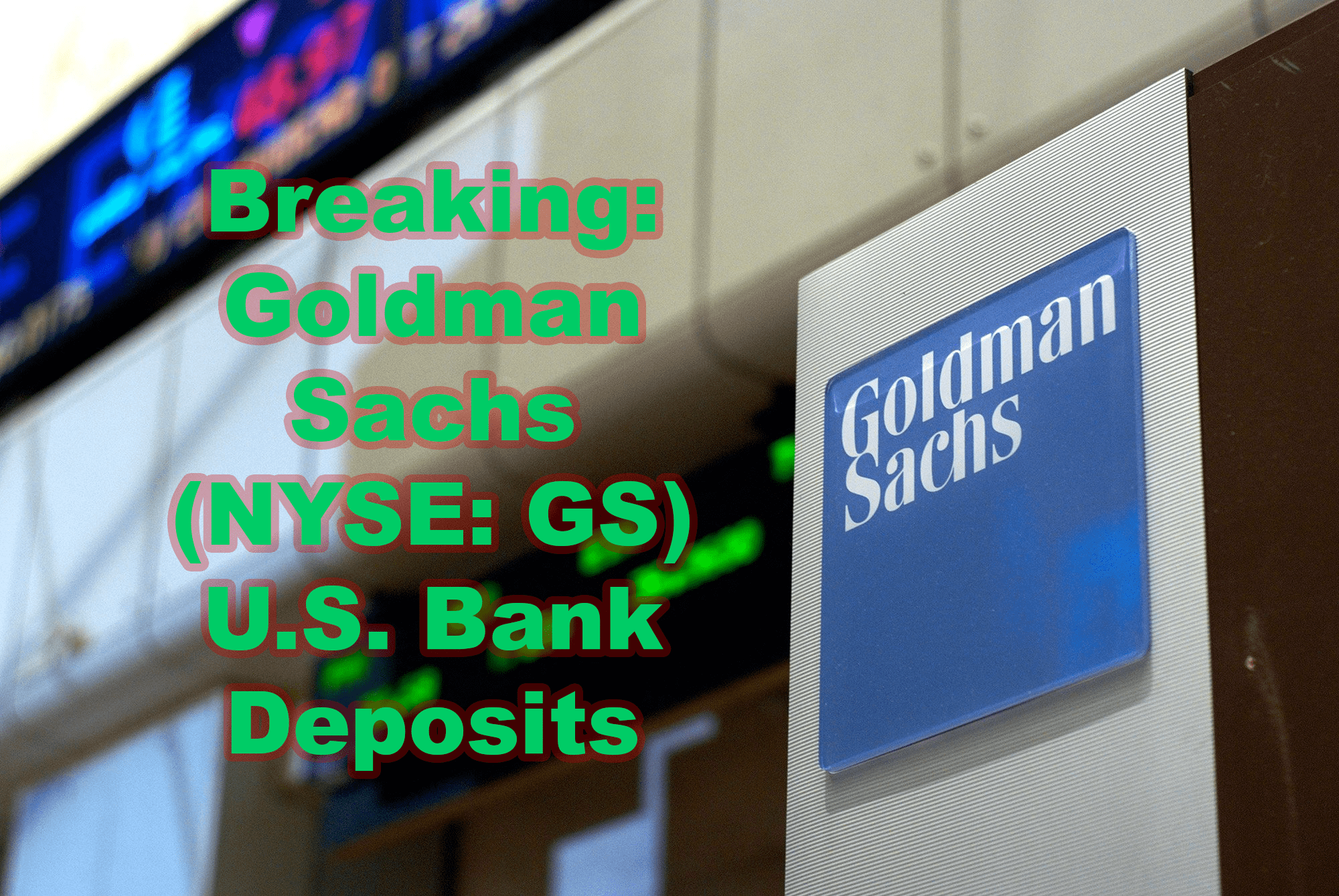 Breaking News Goldman Sachs (NYSE GS) U.S. Bank Deposits Moving