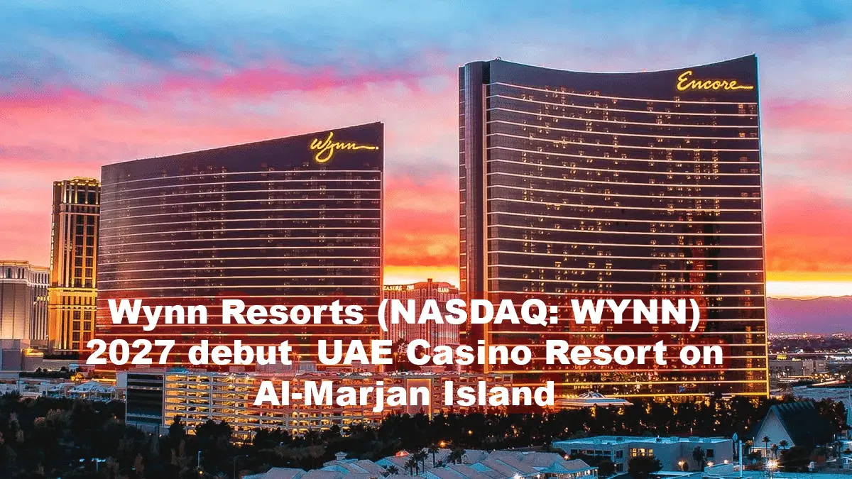 Wynn Resorts (NASDAQ: WYNN) 2027 debut UAE Casino Resort on Al-Marjan Island